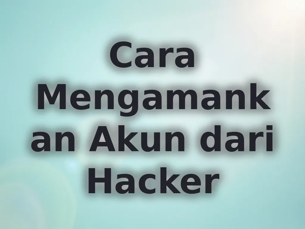 Cara Mengamankan Akun dari Hacker