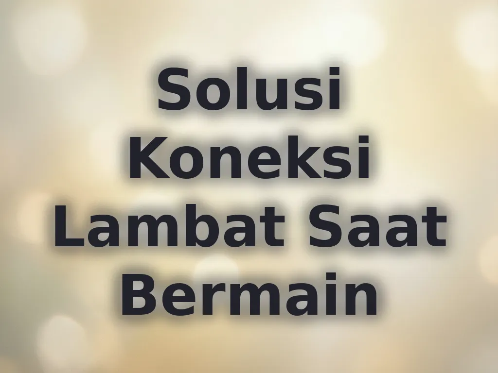 Solusi Koneksi Lambat Saat Bermain